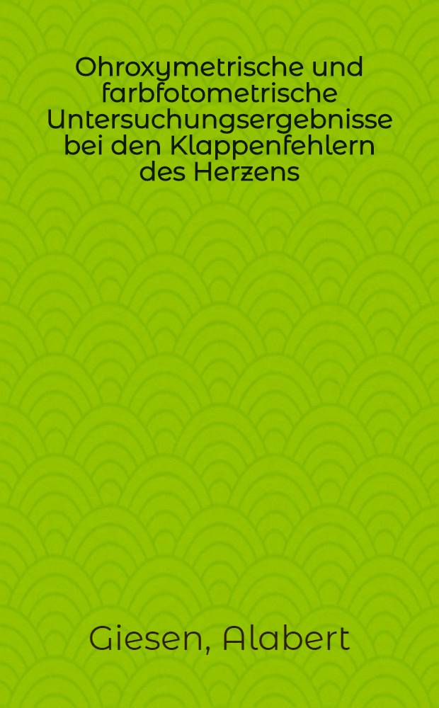 Ohroxymetrische und farbfotometrische Untersuchungsergebnisse bei den Klappenfehlern des Herzens : Inaug.-Diss. ... der ... Med. Fak. der ... Univ. zu Bonn