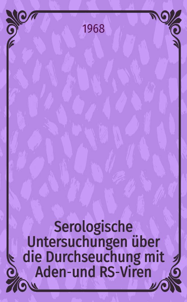 Serologische Untersuchungen &uuml;ber die Durchseuchung mit Adeno- und RS-Viren : Inaug.-Diss. ... der ... Med. Fakult&auml;t der ... Univ. zu Bonn