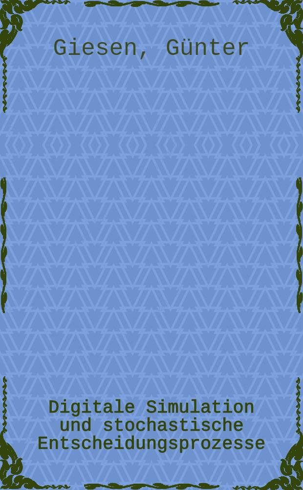Digitale Simulation und stochastische Entscheidungsprozesse : Inaug.-Diss. ... der Wirtschafts- und sozialwissenschaftlichen Fakultät der Univ. zu Köln ..