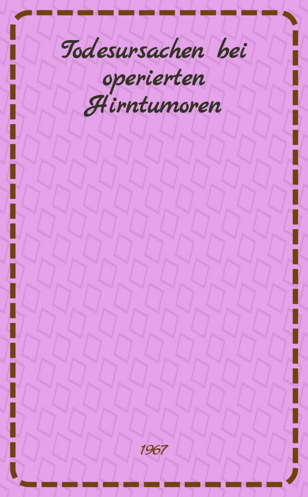 Todesursachen bei operierten Hirntumoren : Inaug.-Diss. ... der ... Med. Fakultät der ... Univ. zu Erlangen - Nürnberg