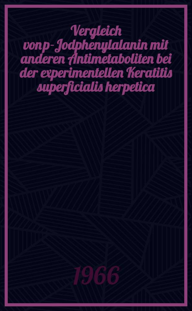 Vergleich von p-Jodphenylalanin mit anderen Antimetaboliten bei der experimentellen Keratitis superficialis herpetica : Inaug.-Diss. ... der ... Med. Fakultät der ... Univ. Erlangen-Nürnberg