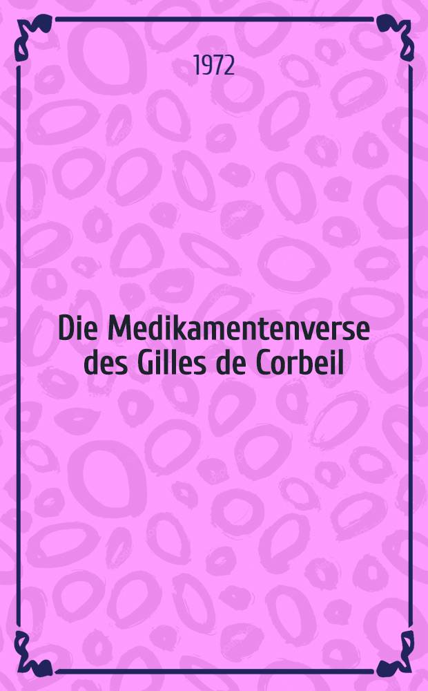 Die Medikamentenverse des Gilles de Corbeil : Inaug.-Diss. ... der ... Med. Fak. der ... Univ. zu Bonn