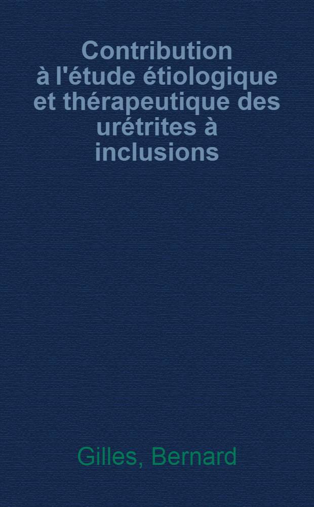 Contribution à l'étude étiologique et thérapeutique des urétrites à inclusions : Thèse ..
