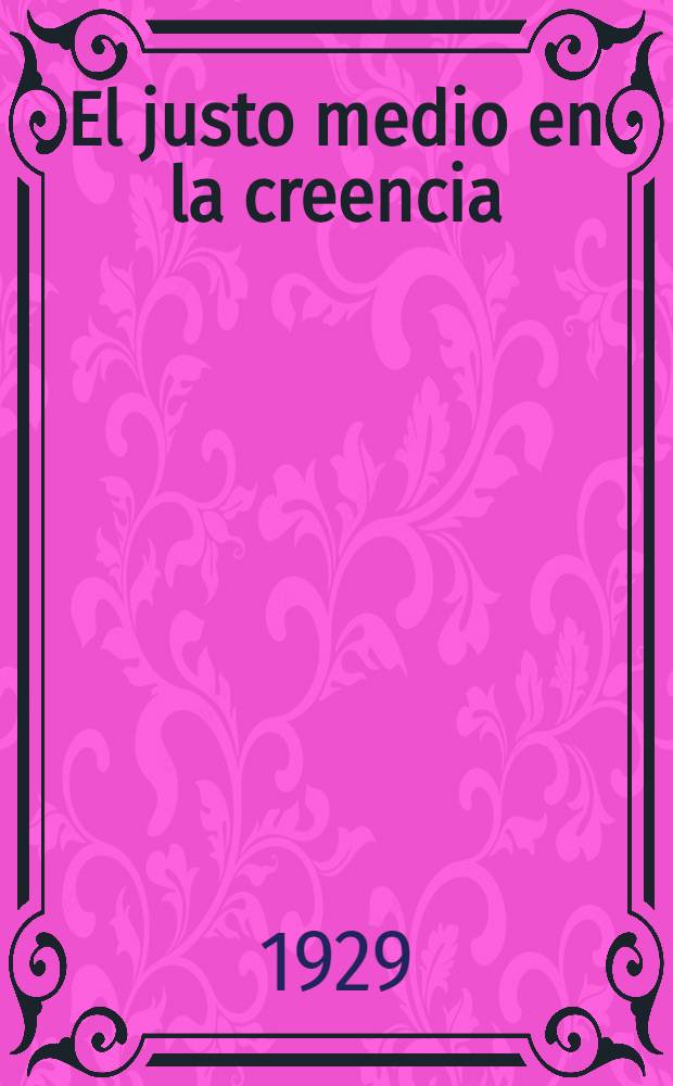 El justo medio en la creencia : Comprendió de teología dogmática de Algazel
