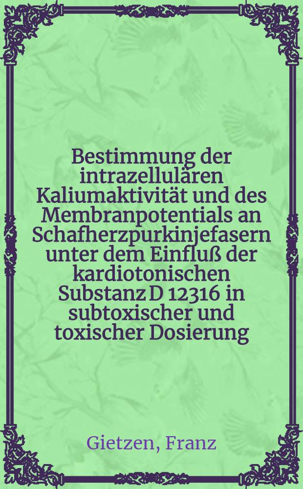 Bestimmung der intrazellulären Kaliumaktivität und des Membranpotentials an Schafherzpurkinjefasern unter dem Einfluß der kardiotonischen Substanz D 12316 in subtoxischer und toxischer Dosierung : Inaug.-Diss