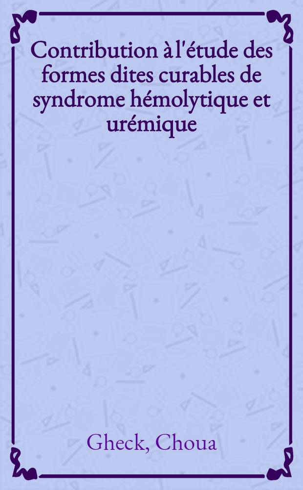 Contribution à l'étude des formes dites curables de syndrome hémolytique et urémique : À propos de trois observations personnelles : Thèse ..