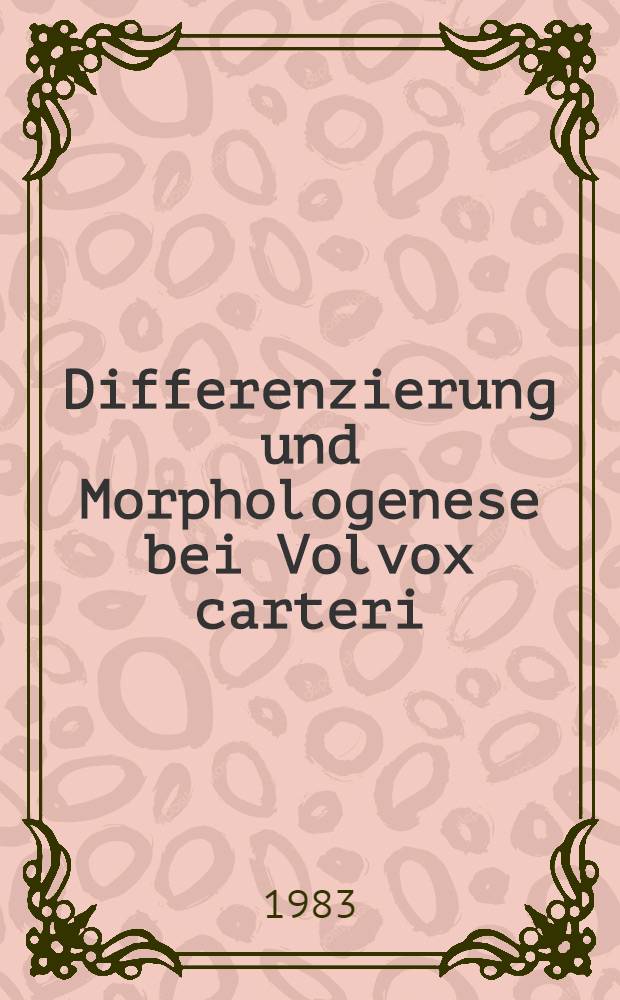 Differenzierung und Morphologenese bei Volvox carteri : Analyse des Mechanismus der Sexualinduktion : Inaug.-Diss