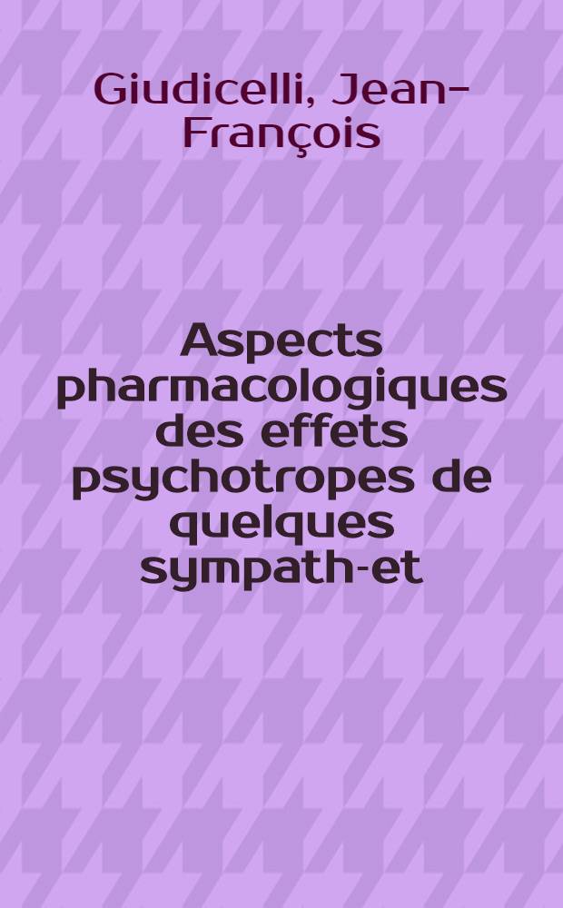 Aspects pharmacologiques des effets psychotropes de quelques sympatho- et/ou adrénolytiques : Thèse ..