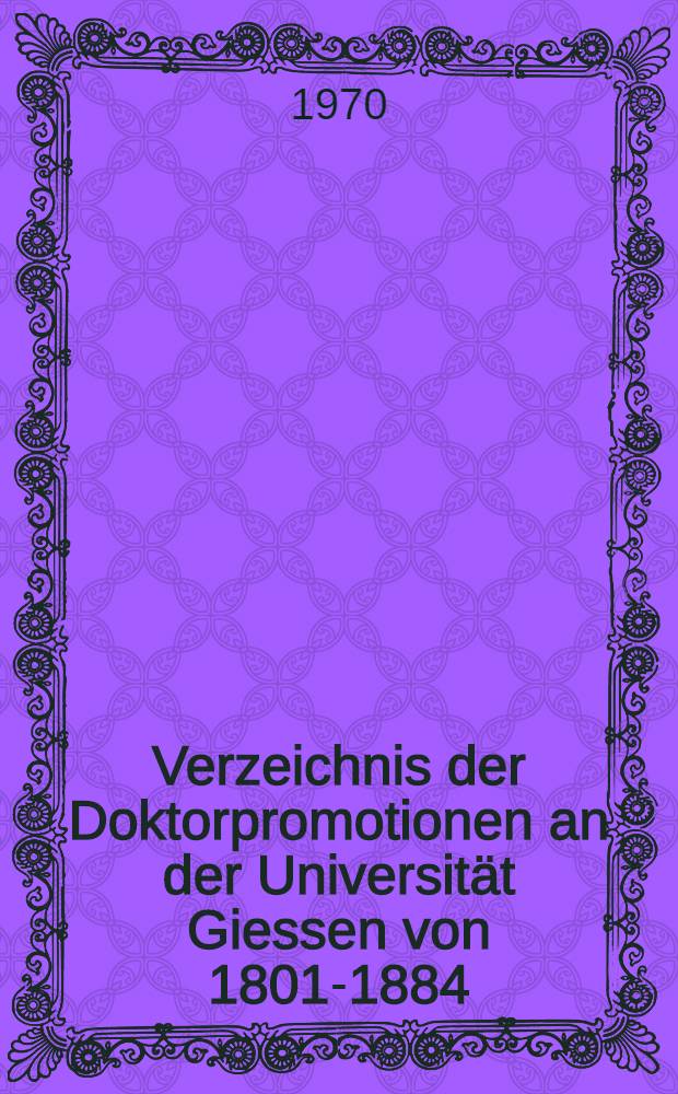 Verzeichnis der Doktorpromotionen an der Universität Giessen von 1801-1884
