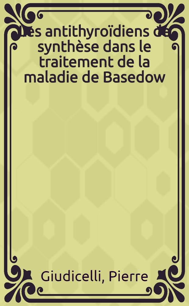 Les antithyro&iuml;diens de synth&egrave;se dans le traitement de la maladie de Basedow : Th&egrave;se .