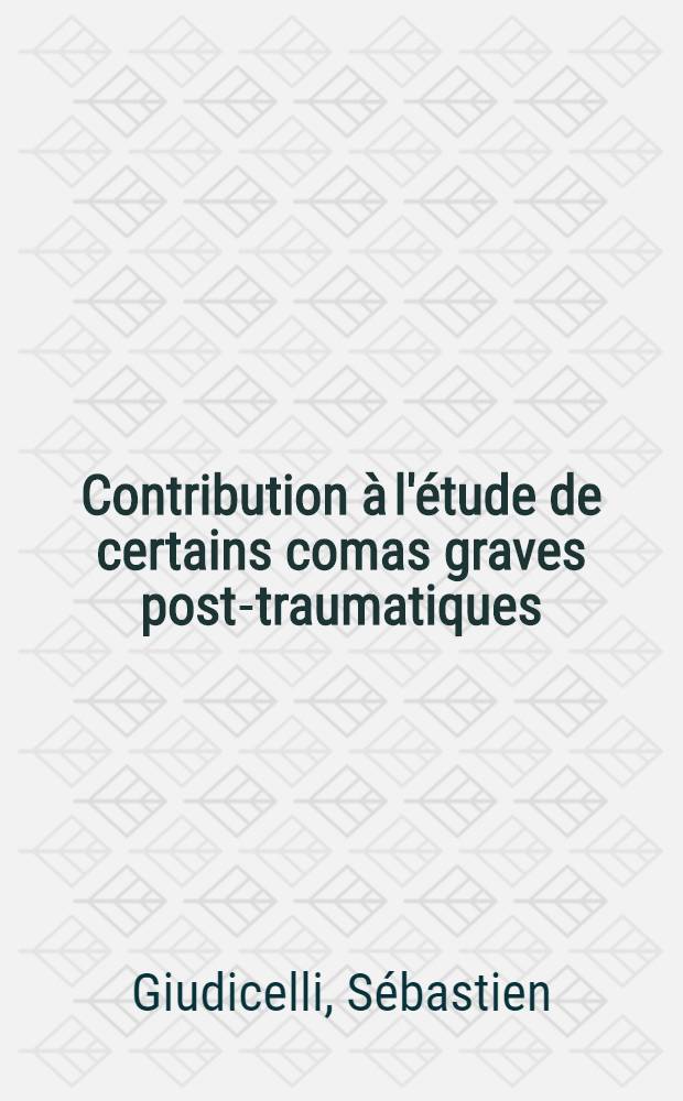 Contribution &agrave; l'&eacute;tude de certains comas graves post-traumatiques : &Eacute;tats de vie v&eacute;g&eacute;tative-survies artificielles : Th&egrave;se ..
