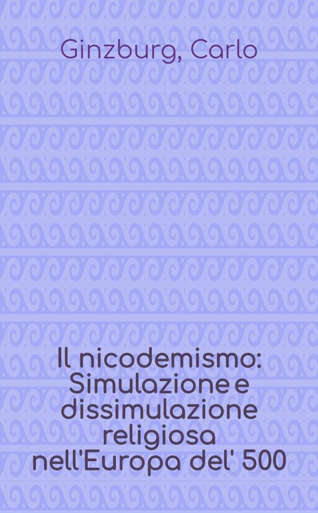 Il nicodemismo : Simulazione e dissimulazione religiosa nell'Europa del' 500