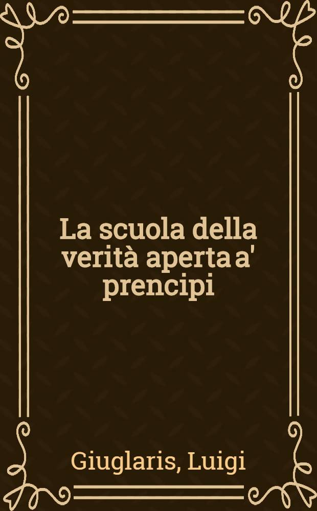 La scuola della verità aperta a' prencipi