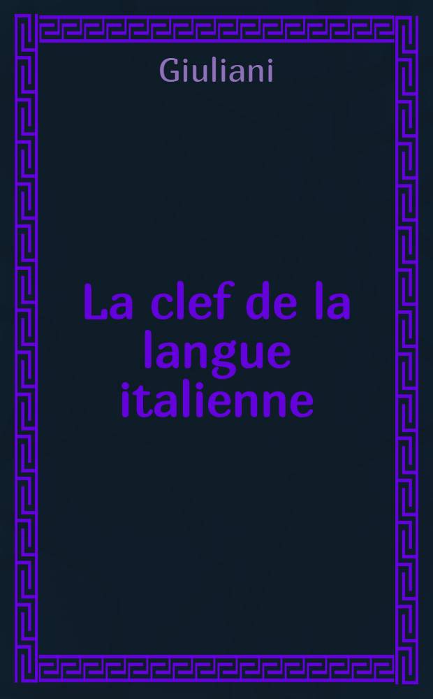 La clef de la langue italienne : Avec une nouvelle syntaxe et un traité qui monstre la différence qu'il y a de cette langue avec la Françoise