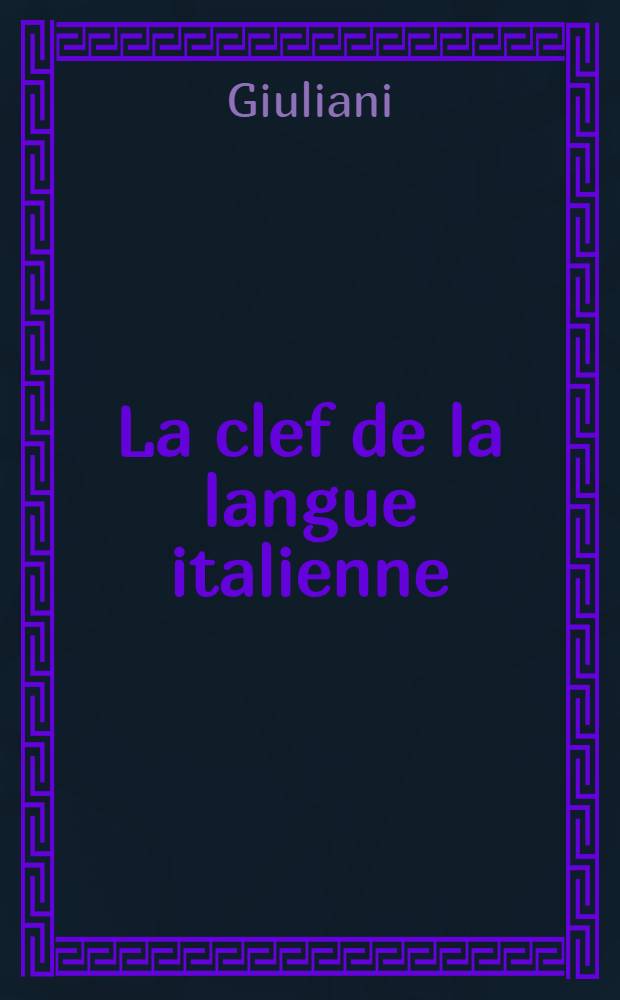 La clef de la langue italienne : Avec une nouvelle syntaxe et un traité qui monstre la différence qu'il y a de cette langue avec la Françoise