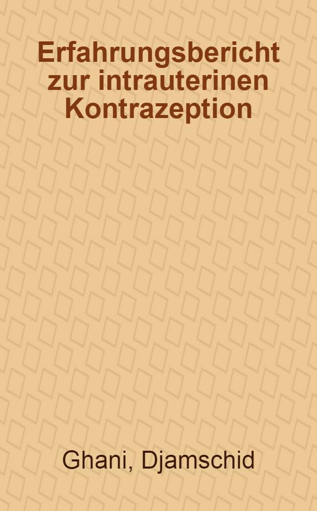 Erfahrungsbericht zur intrauterinen Kontrazeption : Inaug.-Diss. der Med. Fak. der Univ. zu Tübingen