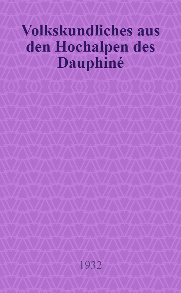Volkskundliches aus den Hochalpen des Dauphin&eacute;