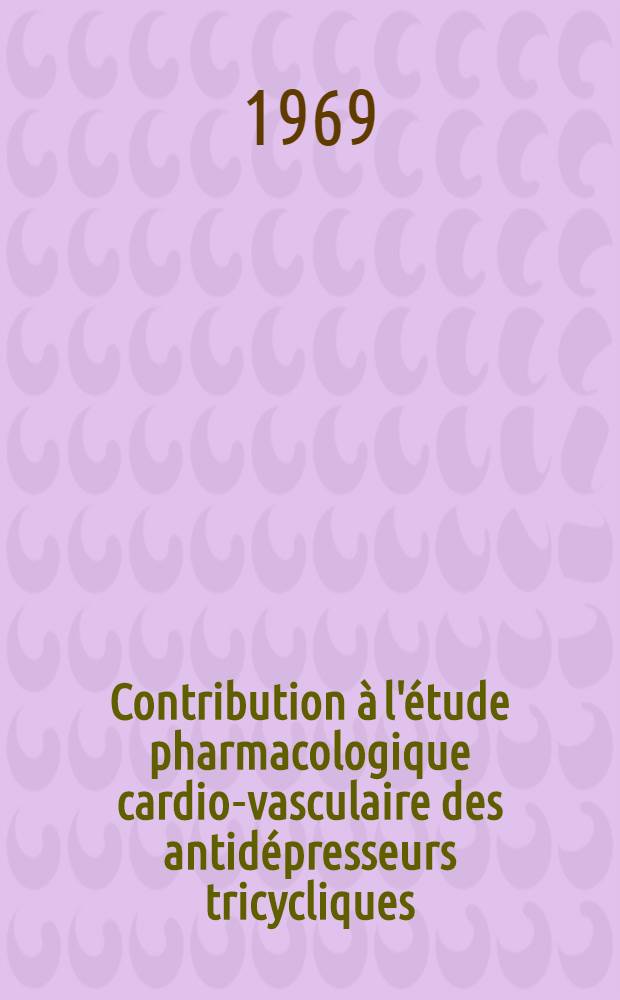 Contribution à l'étude pharmacologique cardio-vasculaire des antidépresseurs tricycliques : Effets antiarythmisant et hémodynamiques de l'imipramine et de la chlorimipramine : Thèse ..