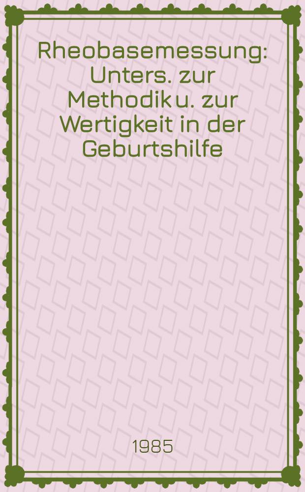 Rheobasemessung : Unters. zur Methodik u. zur Wertigkeit in der Geburtshilfe : Inaug.-Diss