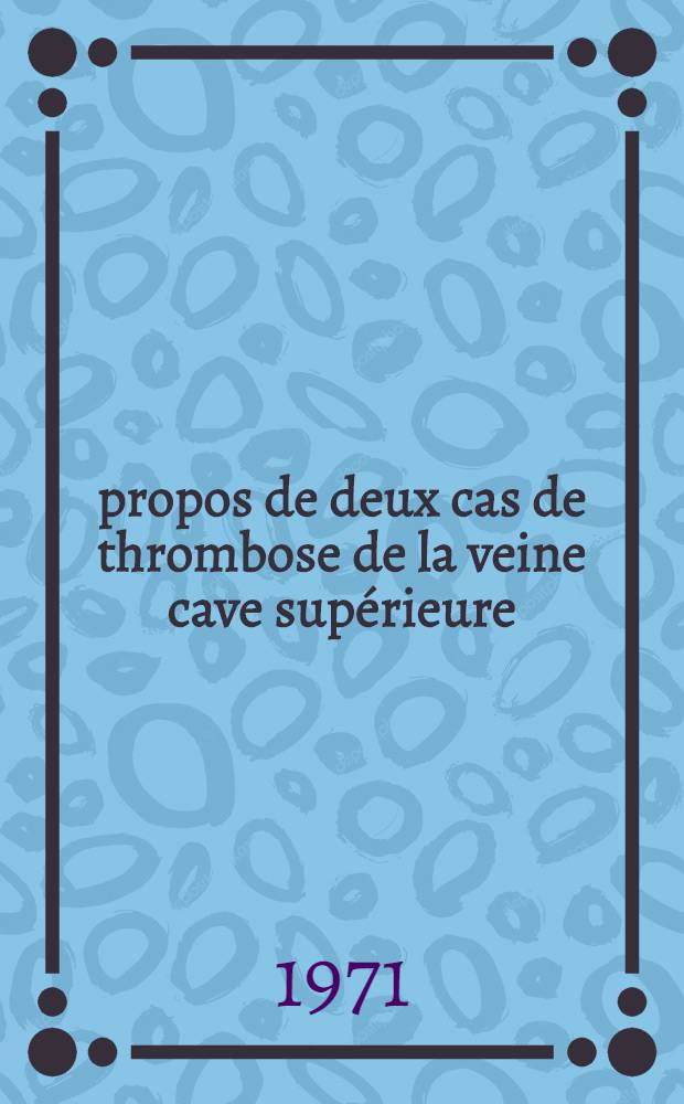 À propos de deux cas de thrombose de la veine cave supérieure : Thèse ..