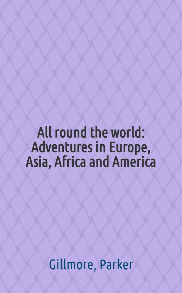 All round the world : Adventures in Europe, Asia, Africa and America