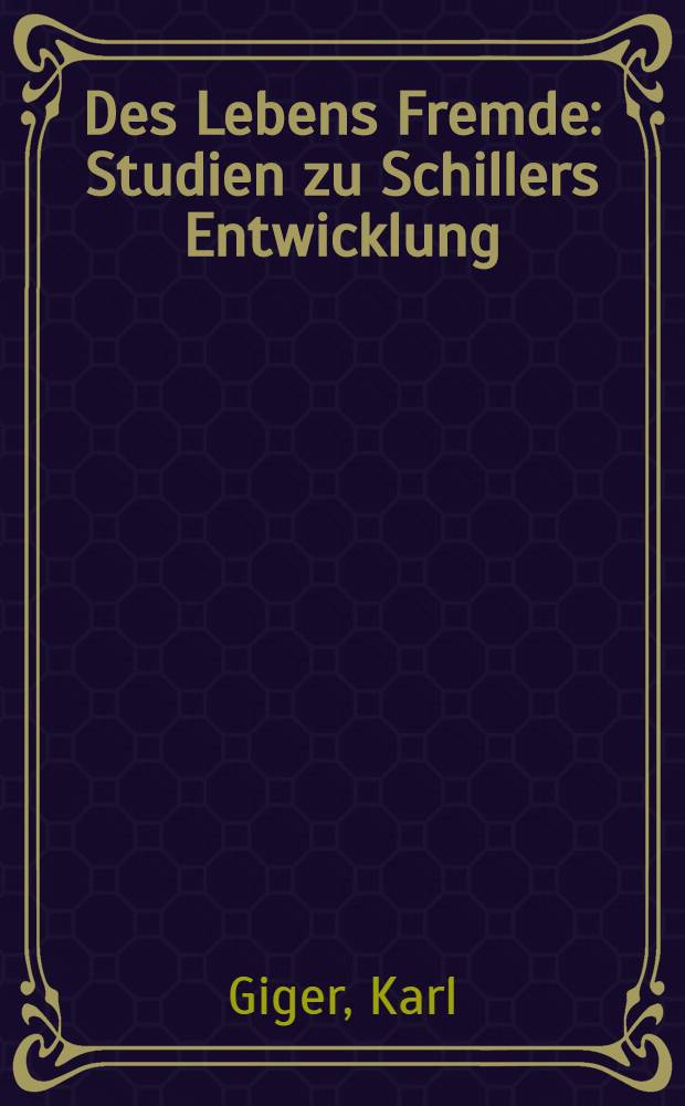 Des Lebens Fremde : Studien zu Schillers Entwicklung