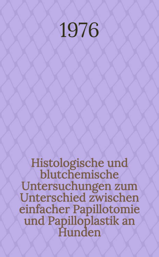 Histologische und blutchemische Untersuchungen zum Unterschied zwischen einfacher Papillotomie und Papilloplastik an Hunden : Inaug.-Diss. ... der Med. Fak. der ... Univ. Erlangen-Nürnberg