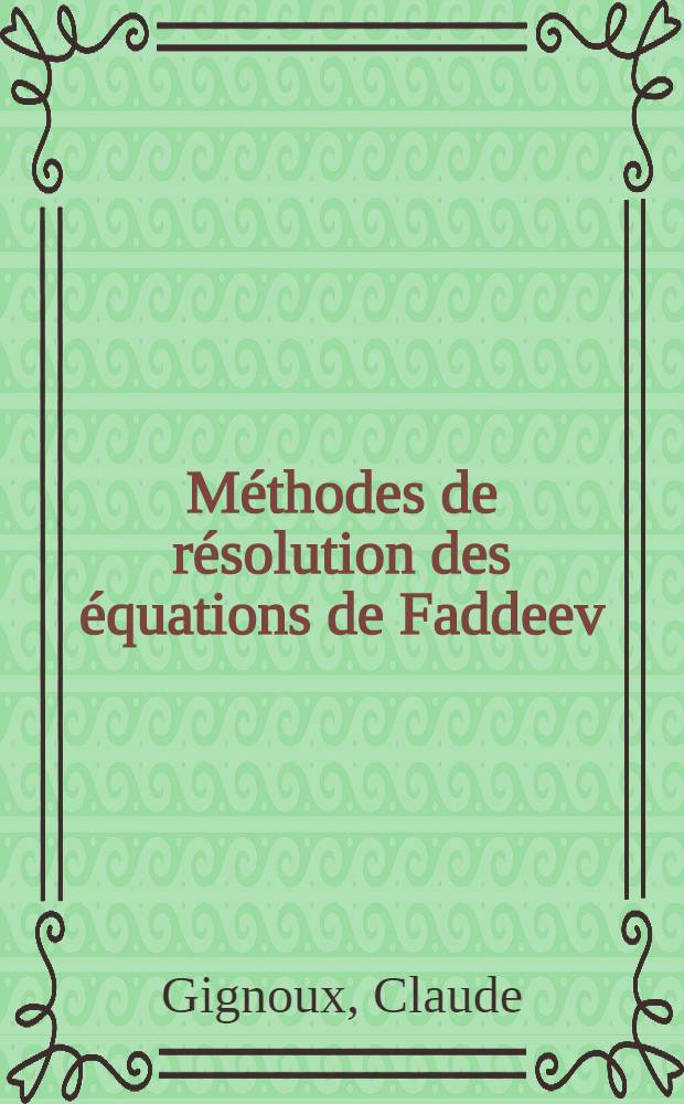 Méthodes de résolution des équations de Faddeev : Thèse prés. à l'Univ. sci. et méd. de Grenoble ..