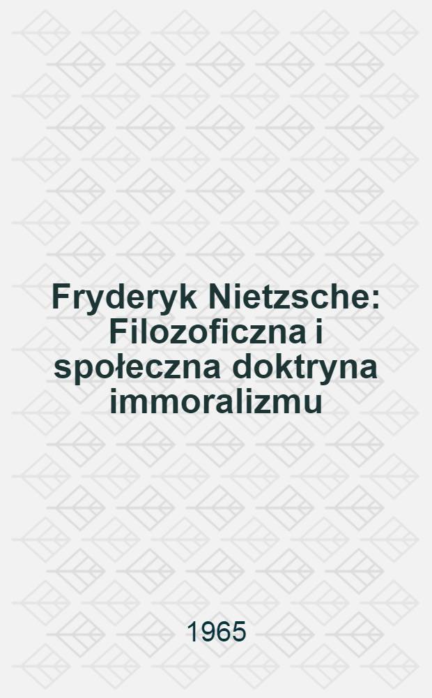 Fryderyk Nietzsche : Filozoficzna i społeczna doktryna immoralizmu