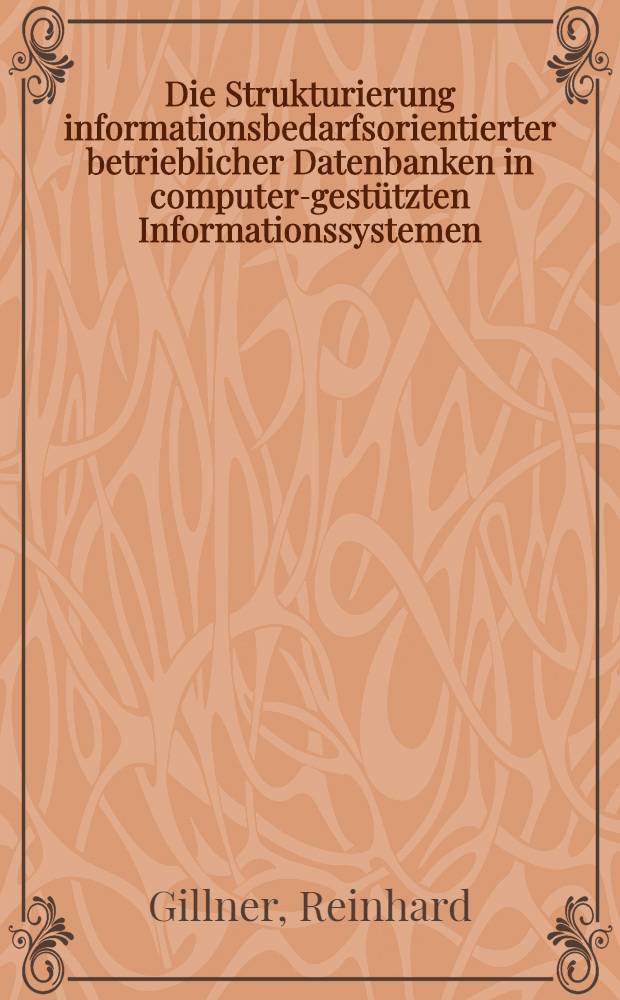 Die Strukturierung informationsbedarfsorientierter betrieblicher Datenbanken in computer-gestützten Informationssystemen : Inaug.-Diss. ... der Wirtschafts- und sozialwiss. Fak. der Univ. zu Köln