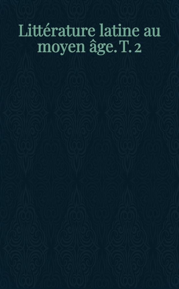 Litt&eacute;rature latine au moyen &acirc;ge. [T. 2] : De la Renaissance carolingienne a Saint Anselme