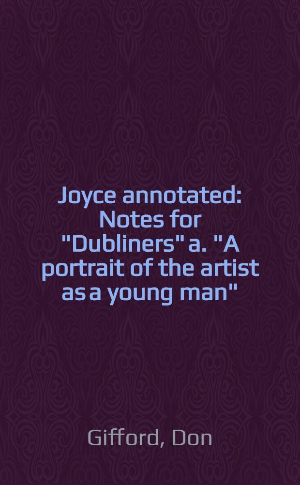 Joyce annotated : Notes for "Dubliners" a. "A portrait of the artist as a young man"