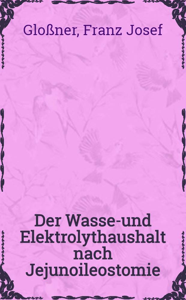 Der Wasser- und Elektrolythaushalt nach Jejunoileostomie : Inaug.-Diss. der Med. Fak. der Univ. Erlangen-Nürnberg