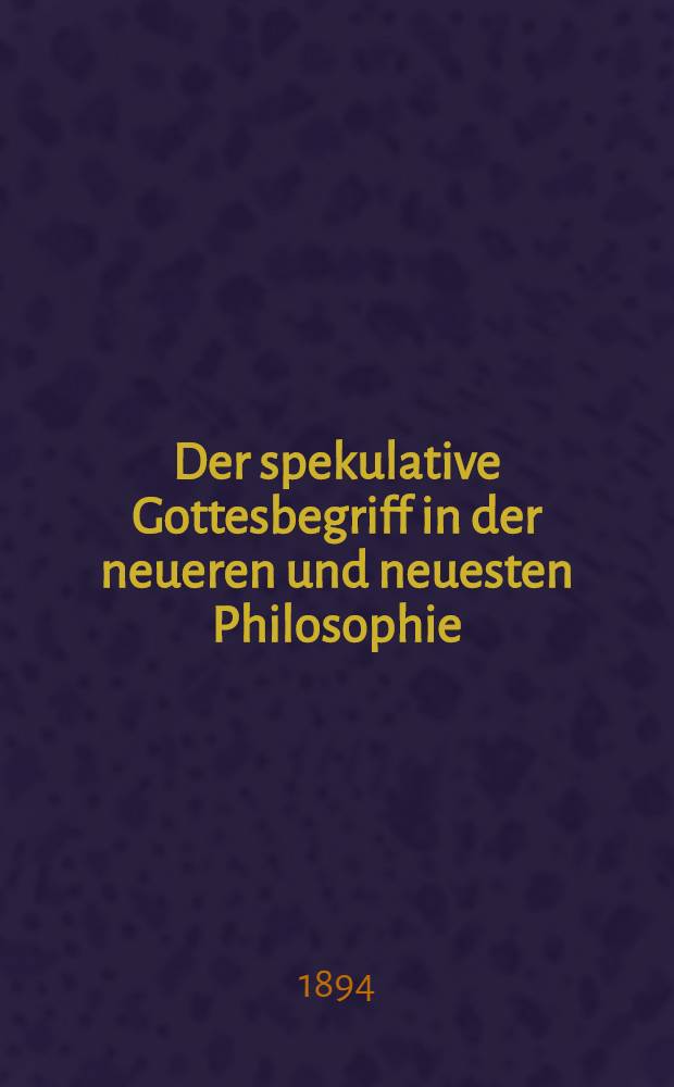 Der spekulative Gottesbegriff in der neueren und neuesten Philosophie