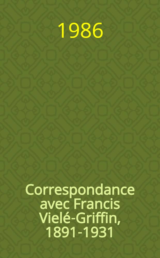 Correspondance avec Francis Vielé-Griffin, 1891-1931
