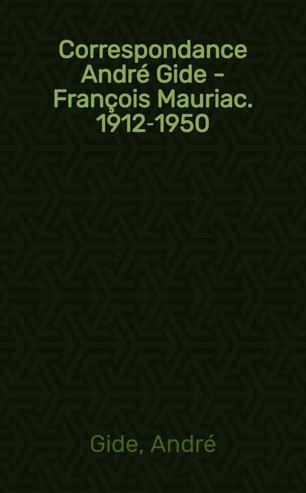 Correspondance Andr&eacute; Gide - Fran&ccedil;ois Mauriac. 1912-1950