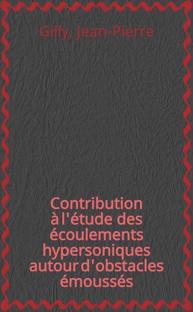 Contribution à l'étude des écoulements hypersoniques autour d'obstacles émoussés : Thèse prés. à la Fac. des sciences de l'Univ. de Toulouse ..