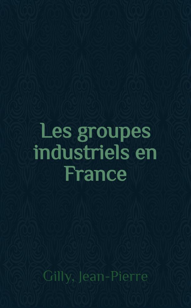 Les groupes industriels en France : Concentration du syst&egrave;me productif depuis 1945