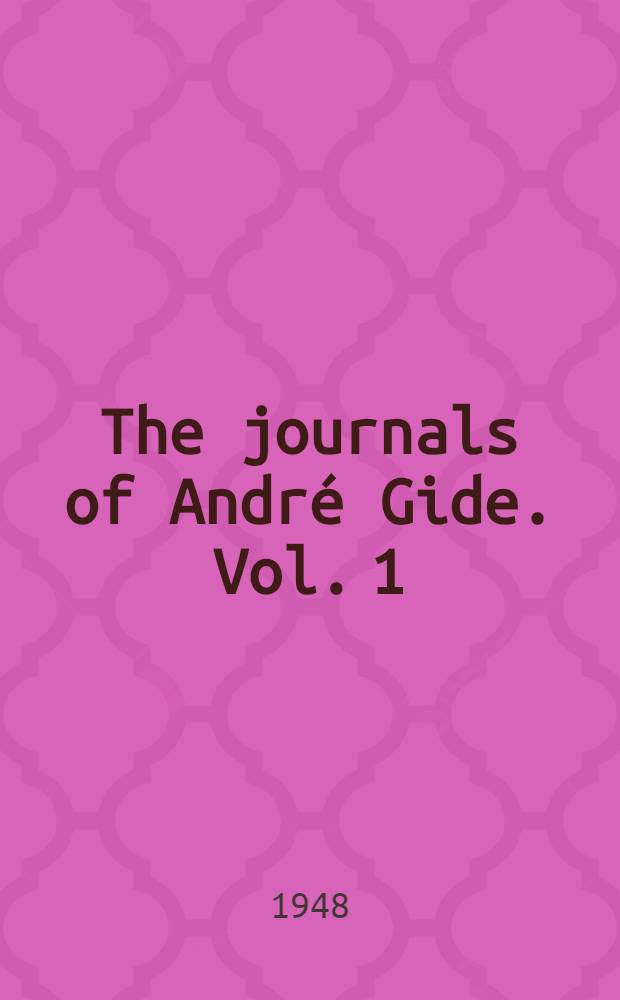 The journals of André Gide. Vol. 1 : 1889-1913