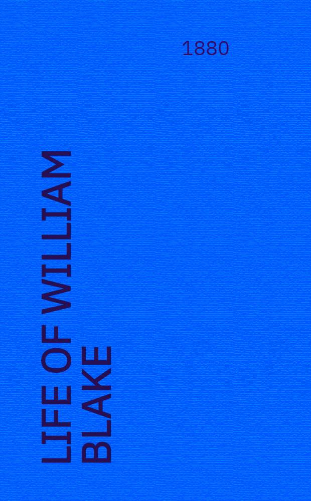 Life of William Blake : With selections from his poems and other writings In 2 vol. Vol. 1