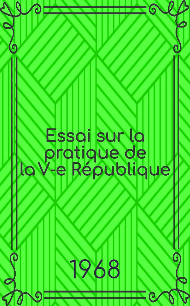 Essai sur la pratique de la V-e République : Bilan d'un septennat : Thèse ..