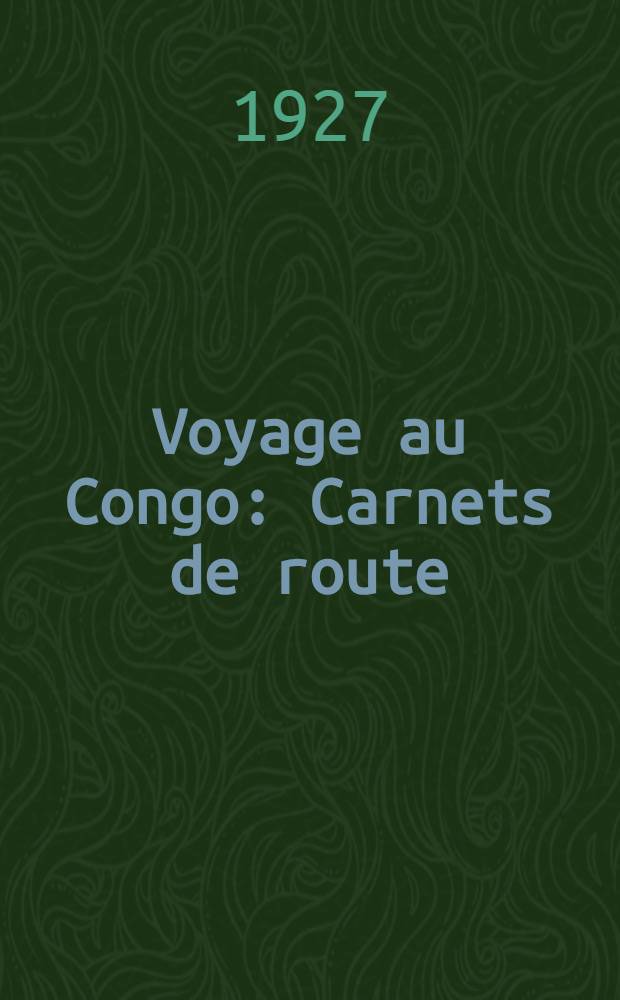 Voyage au Congo : Carnets de route