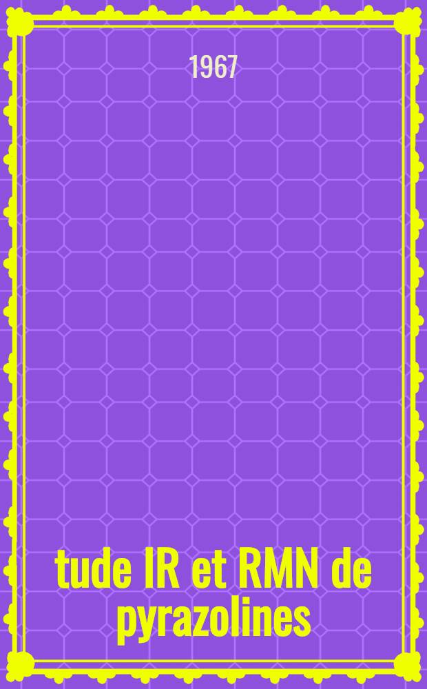 Étude IR et RMN de pyrazolines; 2. Thèse ... / par Raymond Gil ...; Univ. de Montpellier. Faculté des sciences