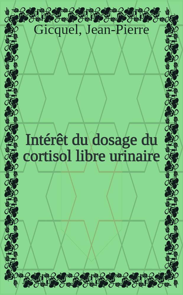 Intérêt du dosage du cortisol libre urinaire : À propos de 428 dosages : Thèse ..
