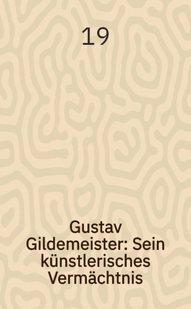 Gustav Gildemeister : Sein künstlerisches Vermächtnis