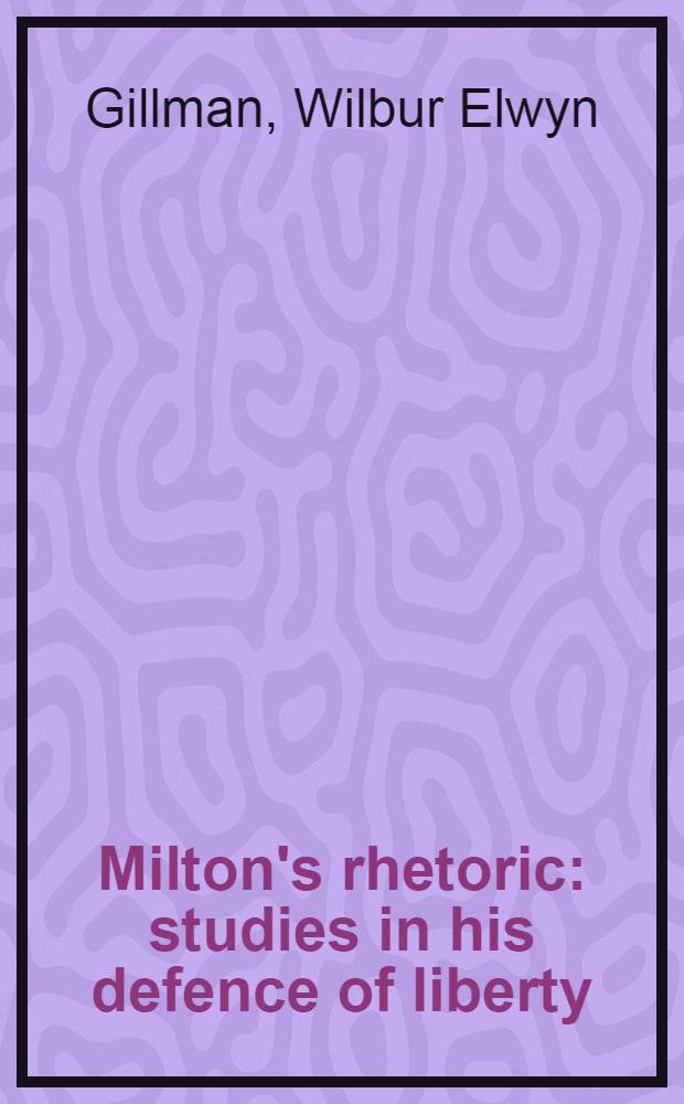 Milton's rhetoric: studies in his defence of liberty