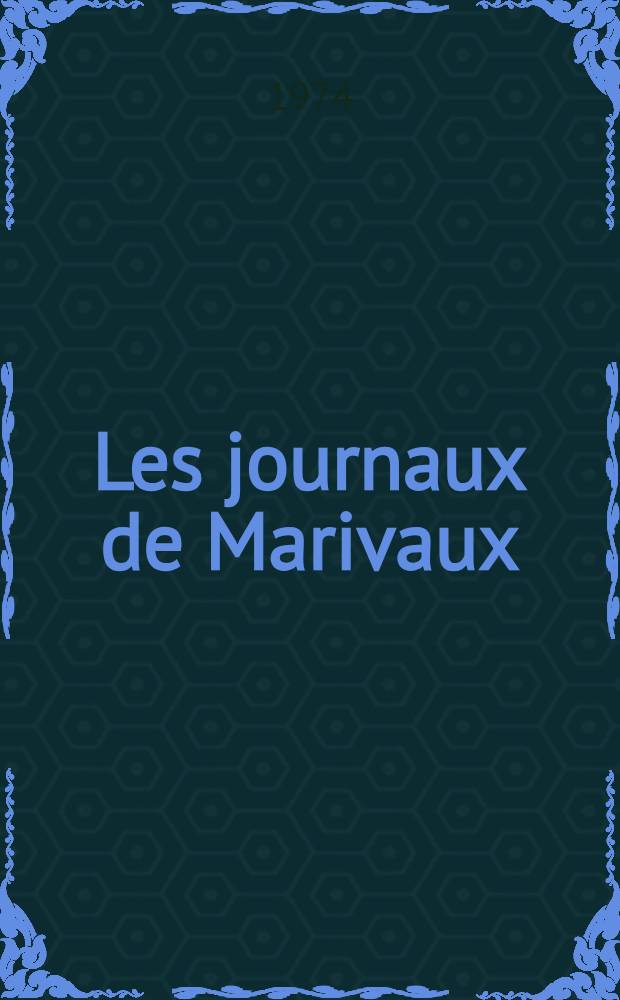 Les journaux de Marivaux : Itin&eacute;raire moral et accomplissement esth&eacute;tique Th&egrave;se pr&eacute;s. devant l'Univ. de Paris IV ... T. 2
