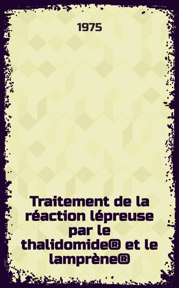 Traitement de la réaction lépreuse par le thalidomide® et le lamprène® : Comparaison avec la thérapeutique par six antibiotiques usuels : Thèse ..