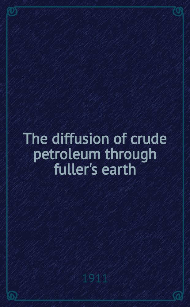 The diffusion of crude petroleum through fuller's earth : With notes on its geologic significance