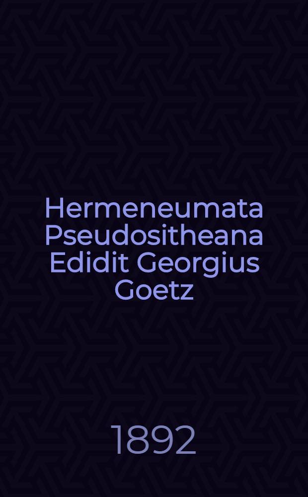 Hermeneumata Pseudositheana Edidit Georgius Goetz : Accedunt hermeneumata medicobotanica vetustiona